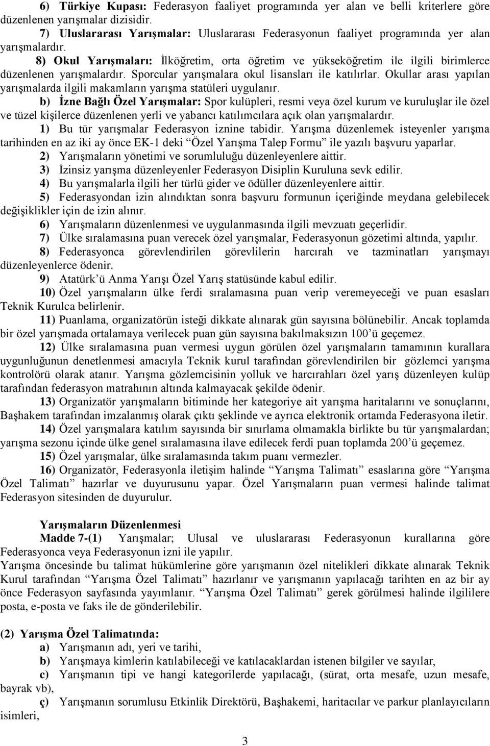 8) Okul Yarışmaları: İlköğretim, orta öğretim ve yükseköğretim ile ilgili birimlerce düzenlenen yarışmalardır. Sporcular yarışmalara okul lisansları ile katılırlar.