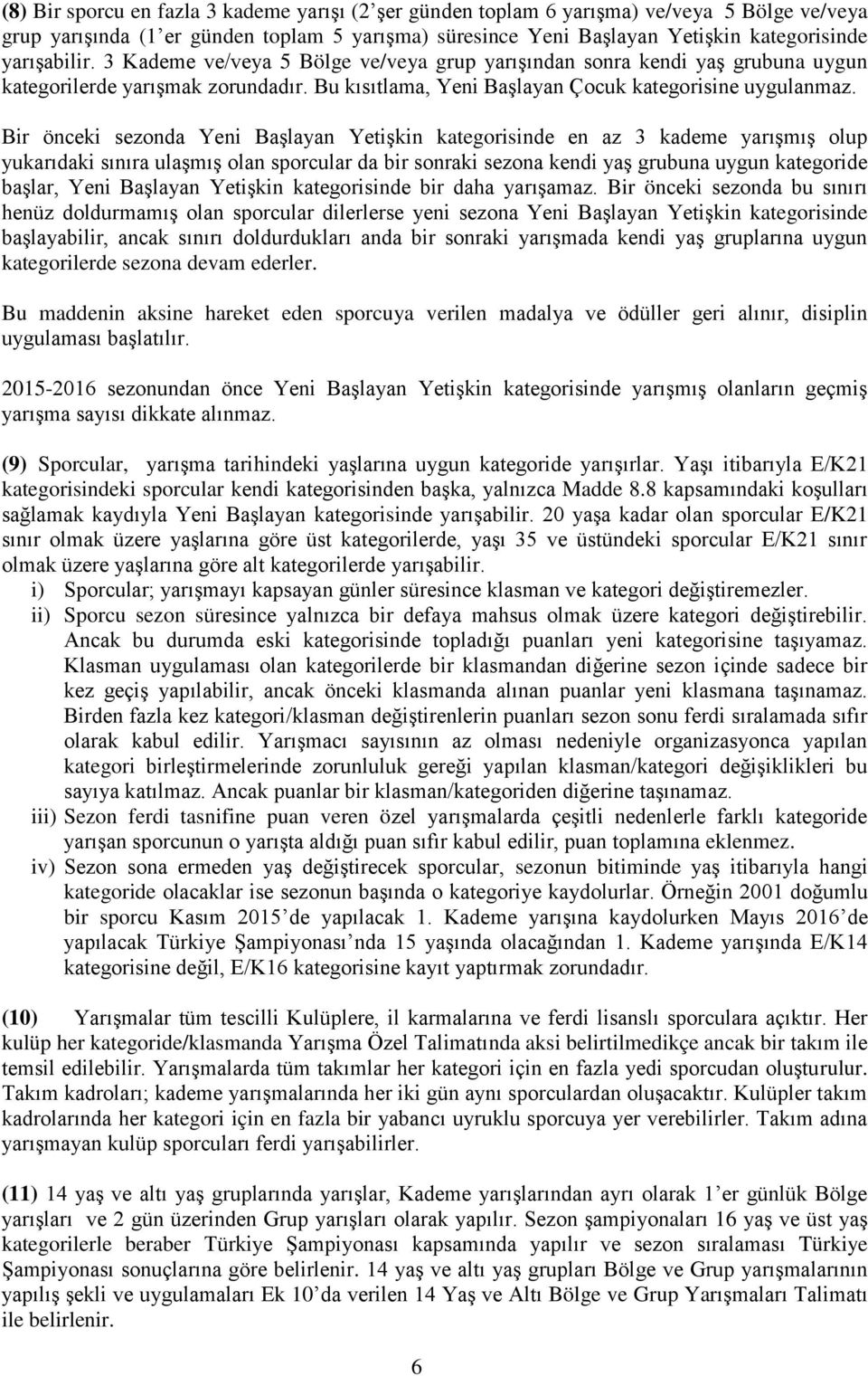 Bir önceki sezonda Yeni Başlayan Yetişkin kategorisinde en az 3 kademe yarışmış olup yukarıdaki sınıra ulaşmış olan sporcular da bir sonraki sezona kendi yaş grubuna uygun kategoride başlar, Yeni