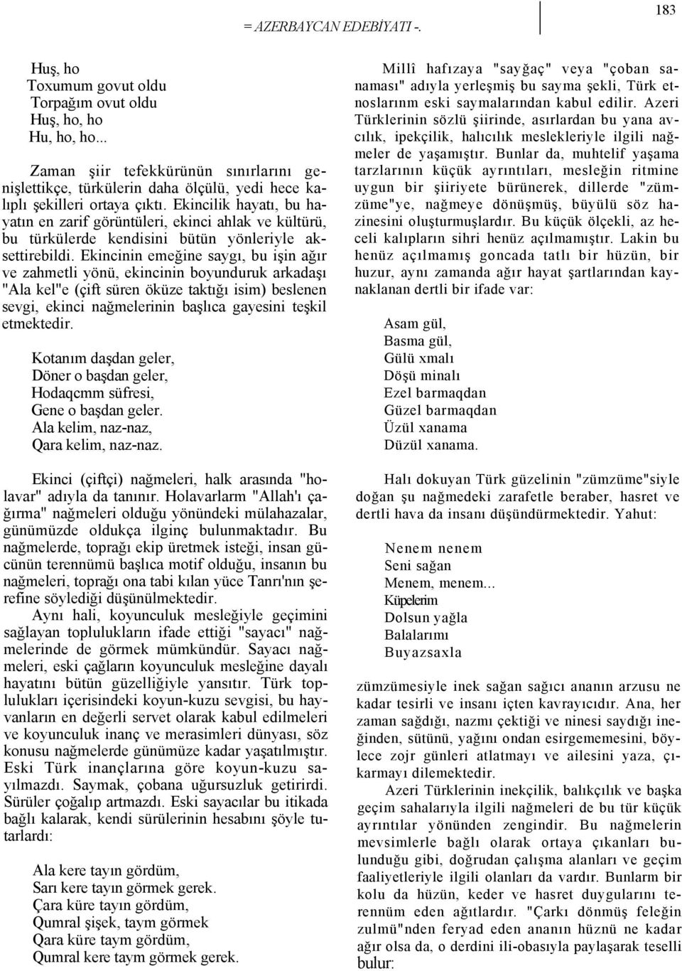 Ekincilik hayatı, bu hayatın en zarif görüntüleri, ekinci ahlak ve kültürü, bu türkülerde kendisini bütün yönleriyle aksettirebildi.