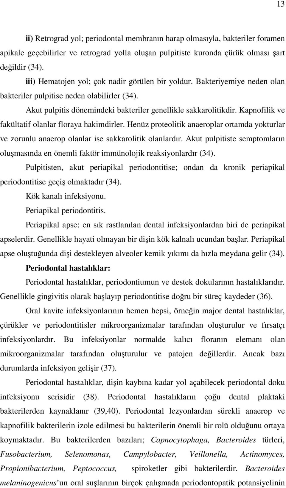 Kapnofilik ve fakültatif olanlar floraya hakimdirler. Henüz proteolitik anaeroplar ortamda yokturlar ve zorunlu anaerop olanlar ise sakkarolitik olanlardır.