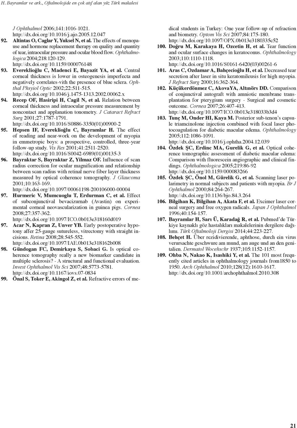 Evereklioğlu C, Madenci E, Bayazit YA, et al. Central corneal thickness is lower in osteogenesis imperfecta and negatively correlatesvith the presence of blue sclera. Ophthal Phsyiol Optic 00;:.