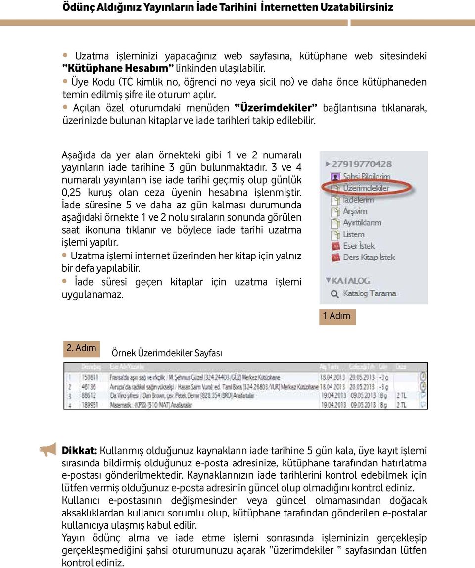 Açılan özel oturumdaki menüden Üzerimdekiler bağlantısına tıklanarak, üzerinizde bulunan kitaplar ve iade tarihleri takip edilebilir.