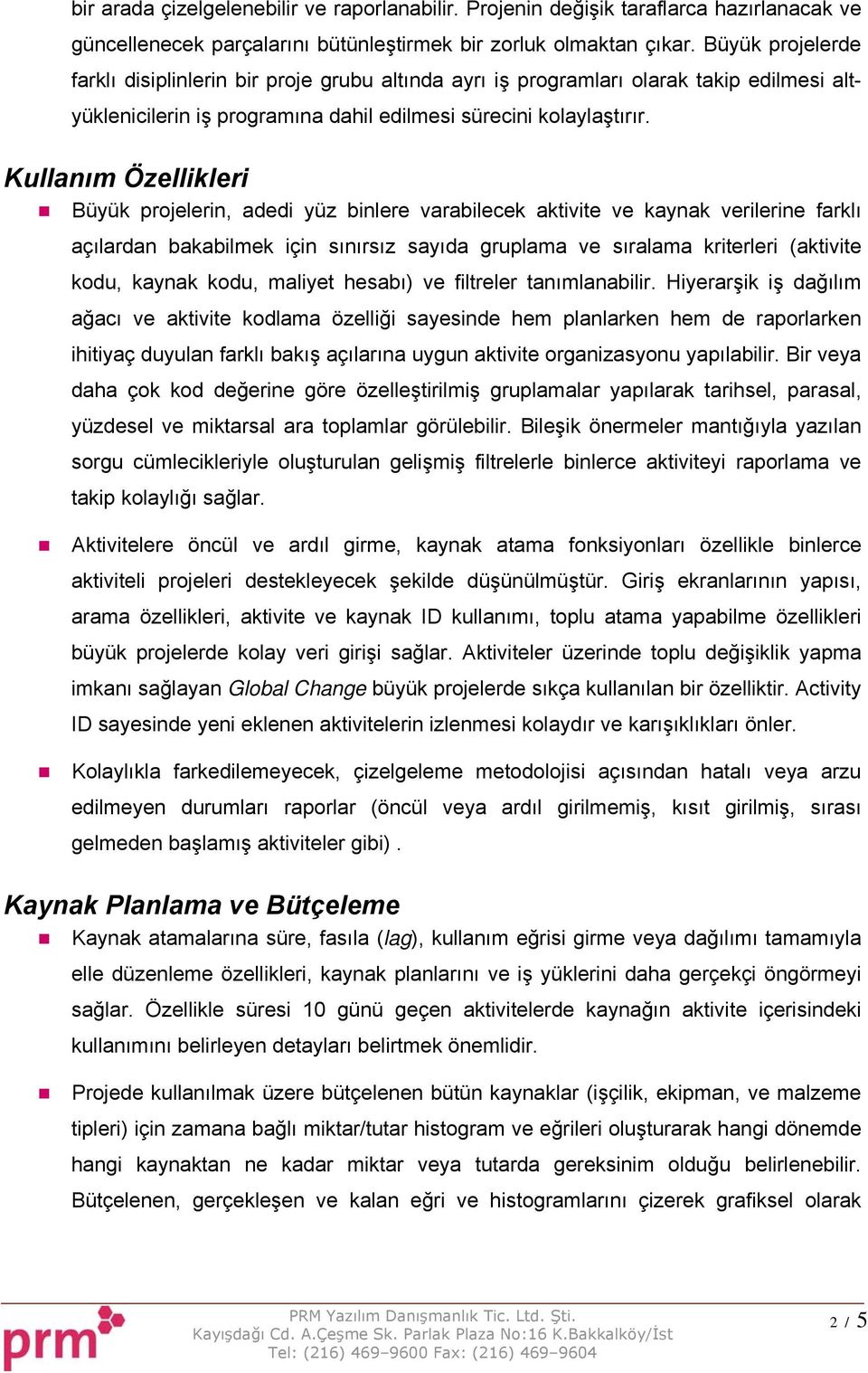 Kullanım Özellikleri Büyük projelerin, adedi yüz binlere varabilecek aktivite ve kaynak verilerine farklı açılardan bakabilmek için sınırsız sayıda gruplama ve sıralama kriterleri (aktivite kodu,