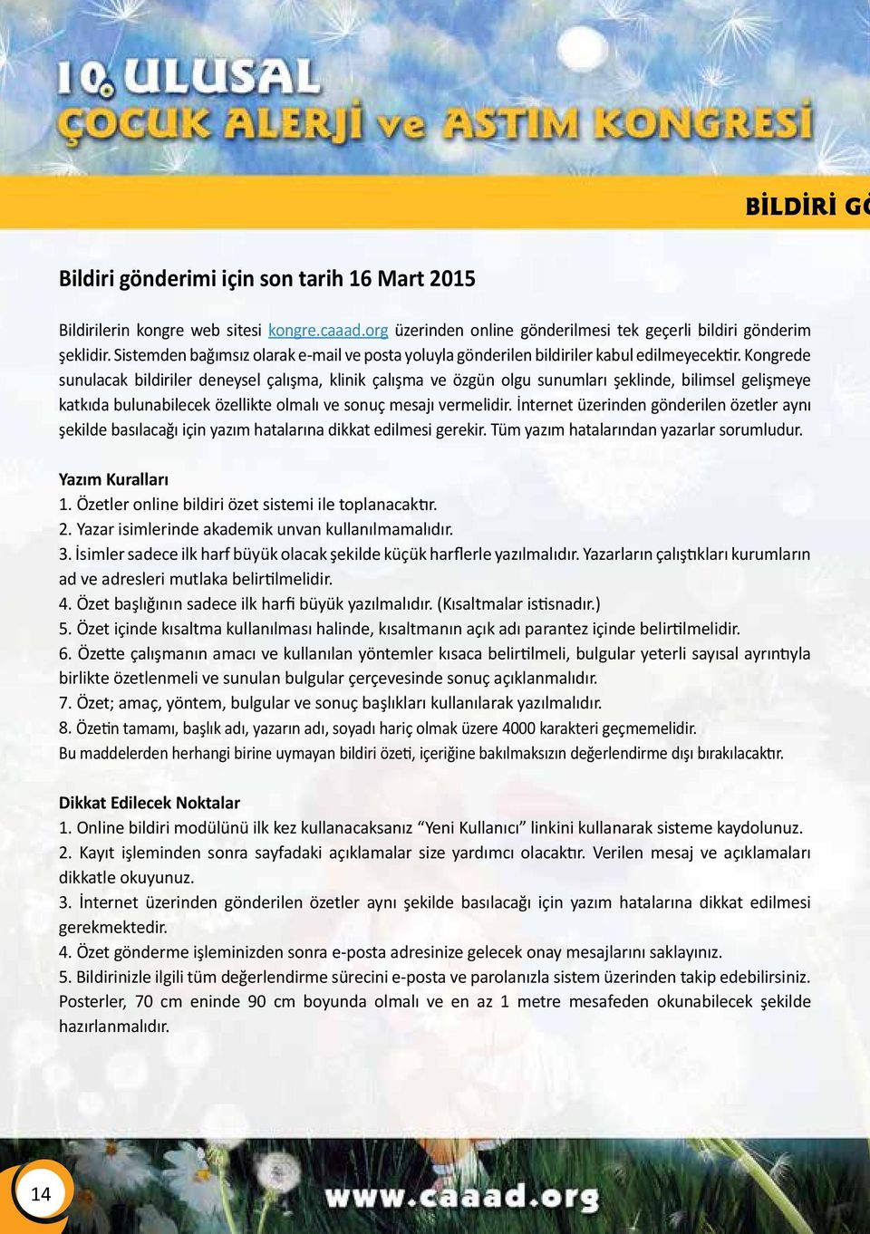 Kongrede sunulacak bildiriler deneysel çalışma, klinik çalışma ve özgün olgu sunumları şeklinde, bilimsel gelişmeye katkıda bulunabilecek özellikte olmalı ve sonuç mesajı vermelidir.