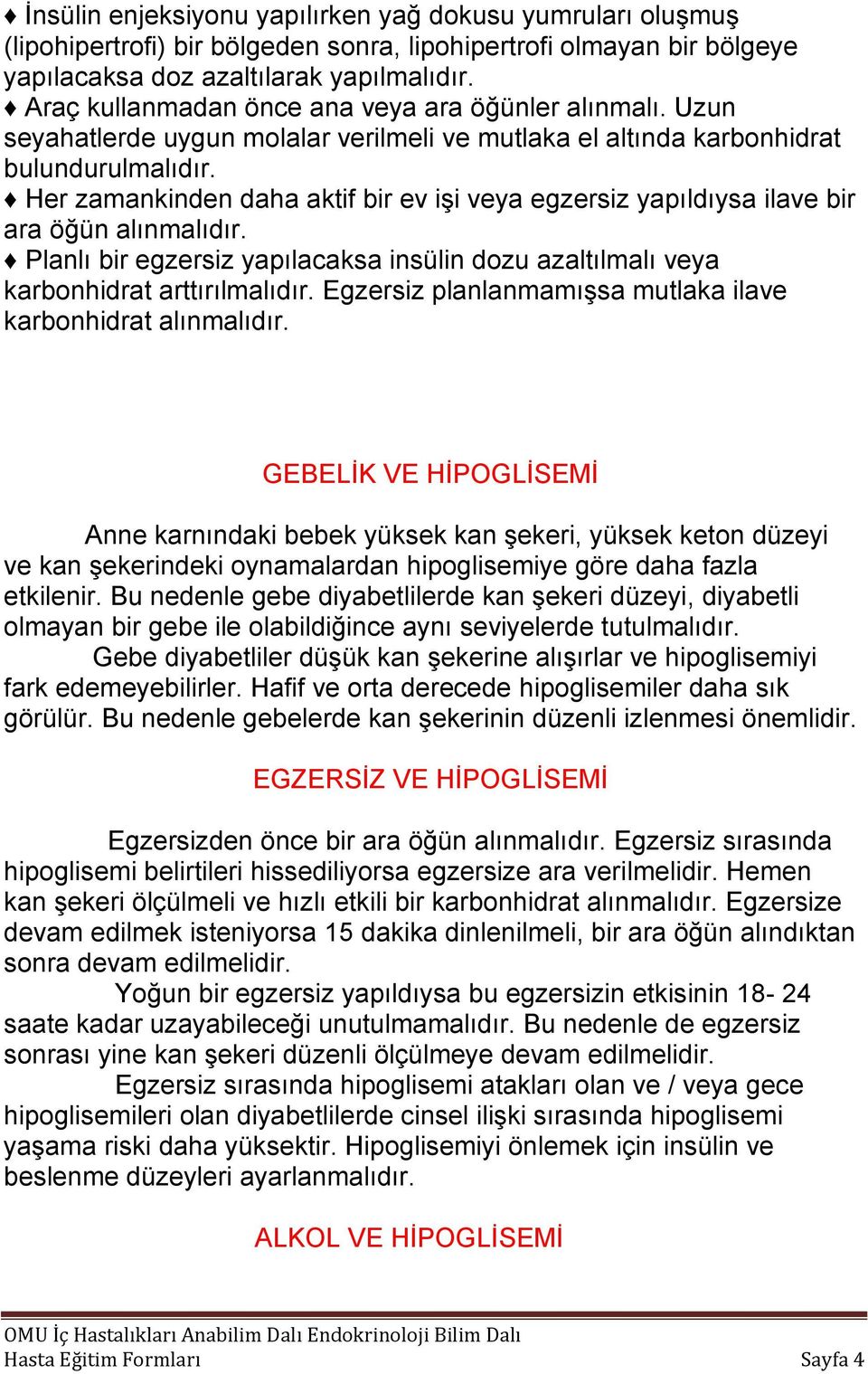 Her zamankinden daha aktif bir ev işi veya egzersiz yapıldıysa ilave bir ara öğün alınmalıdır. Planlı bir egzersiz yapılacaksa insülin dozu azaltılmalı veya karbonhidrat arttırılmalıdır.