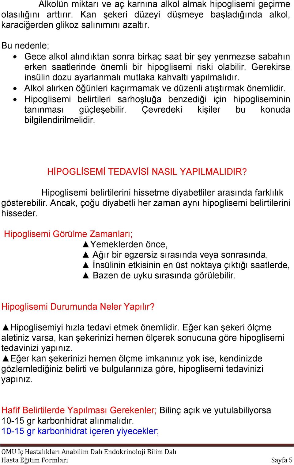 Alkol alırken öğünleri kaçırmamak ve düzenli atıştırmak önemlidir. Hipoglisemi belirtileri sarhoşluğa benzediği için hipogliseminin tanınması güçleşebilir.