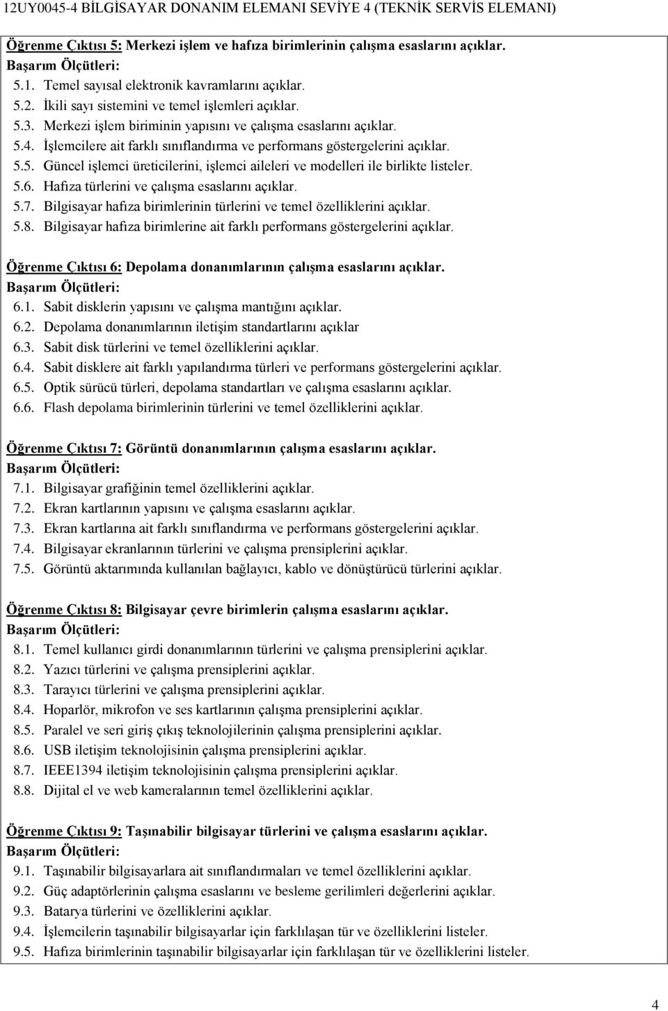 5.6. Hafıza türlerini ve çalışma esaslarını açıklar. 5.7. Bilgisayar hafıza birimlerinin türlerini ve temel özelliklerini açıklar. 5.8.