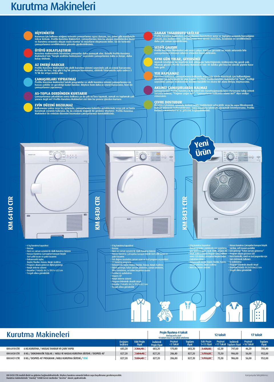 Siz de tertemiz çamaşırlarınızı sevdiklerinize güvenle giydirebilirsiniz. ÜTÜYÜ KOLYLŞTIRIR Kurutma makinesinde kurutulan çamaşırlar daha yumuşak olur.