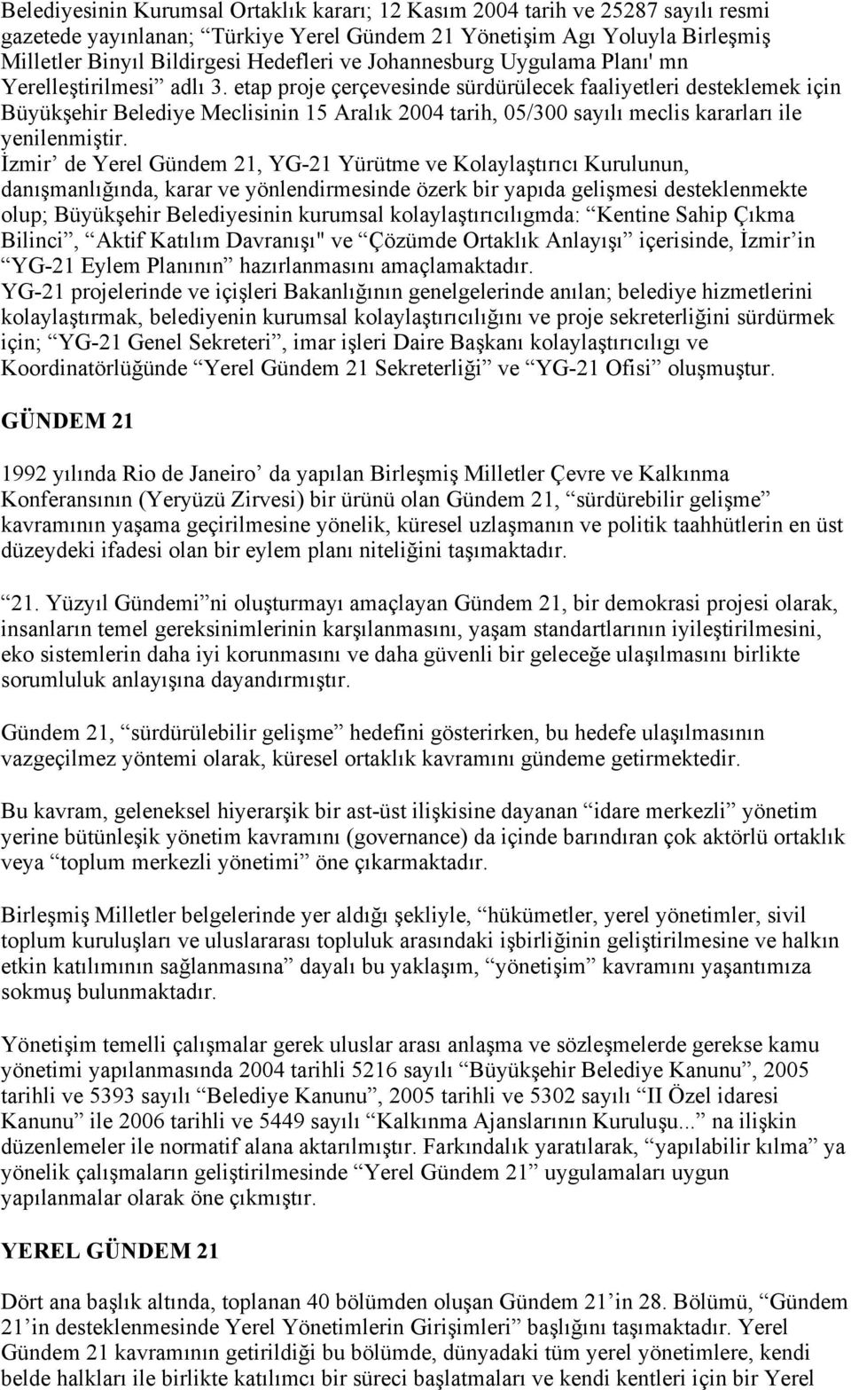 etap proje çerçevesinde sürdürülecek faaliyetleri desteklemek için Büyükşehir Belediye Meclisinin 15 Aralık 2004 tarih, 05/300 sayılı meclis kararları ile yenilenmiştir.
