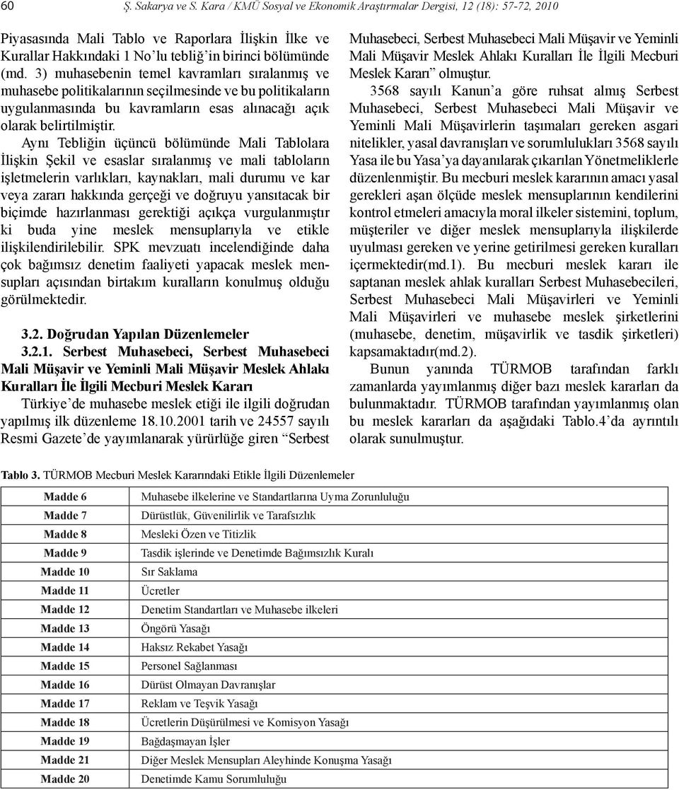 3) muhasebenin temel kavramları sıralanmış ve muhasebe politikalarının seçilmesinde ve bu politikaların uygulanmasında bu kavramların esas alınacağı açık olarak belirtilmiştir.