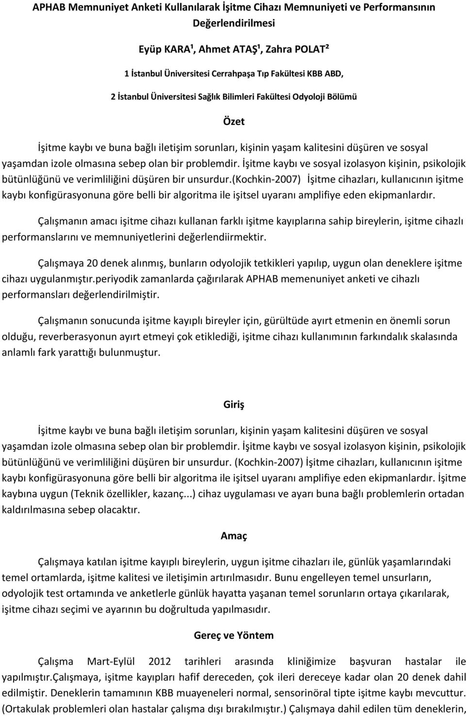 problemdir. İşitme kaybı ve sosyal izolasyon kişinin, psikolojik bütünlüğünü ve verimliliğini düşüren bir unsurdur.