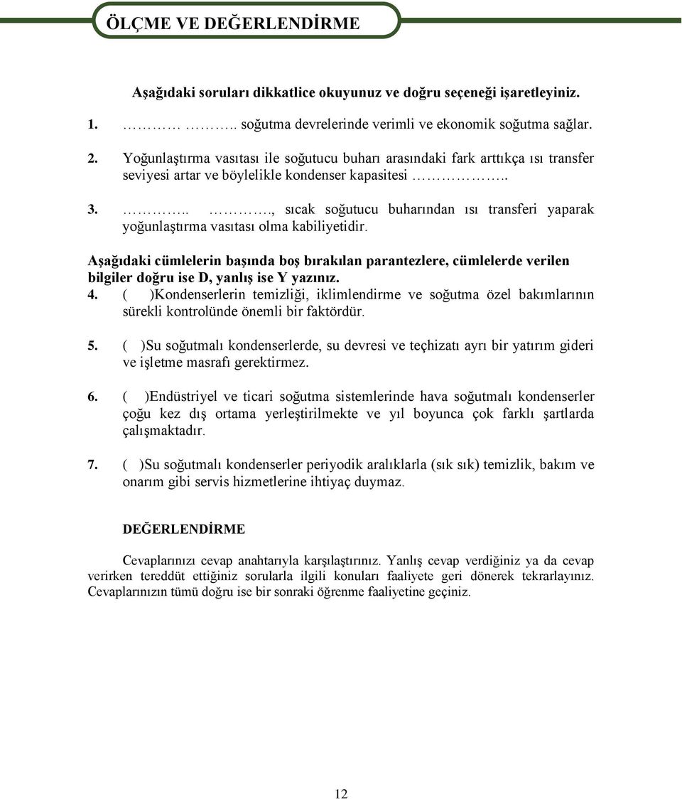 ..., sıcak soğutucu buharından ısı transferi yaparak yoğunlaştırma vasıtası olma kabiliyetidir.