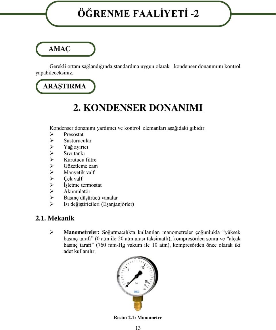 Presostat Susturucular Yağ ayırıcı Sıvı tankı Kurutucu filtre Gözetleme cam Manyetik valf Çek valf İşletme termostat Akümülatör Basınç düşürücü vanalar Isı değiştiricileri