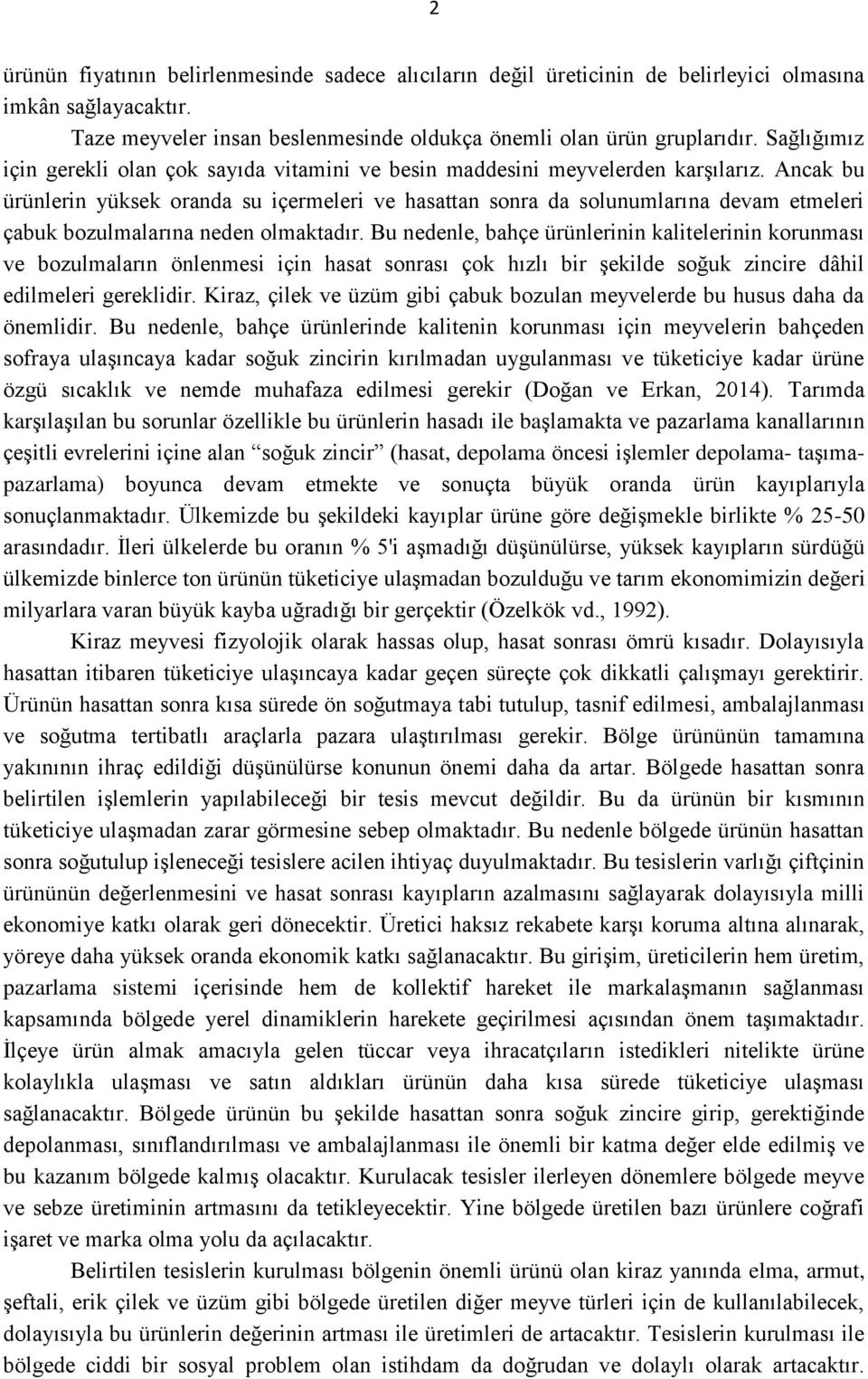 Ancak bu ürünlerin yüksek oranda su içermeleri ve hasattan sonra da solunumlarına devam etmeleri çabuk bozulmalarına neden olmaktadır.