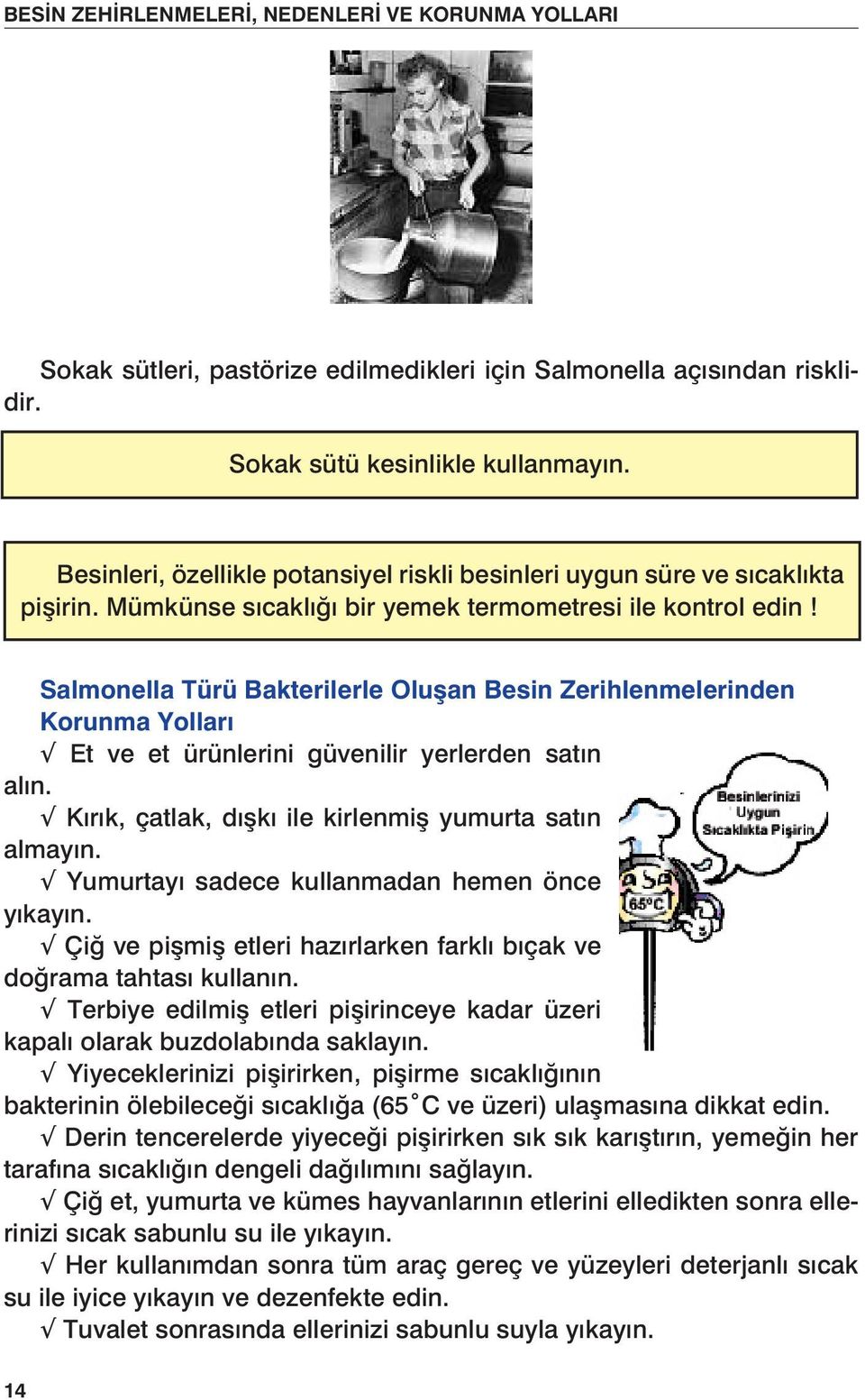 Sokak sütleri, pastörize edilmedikleri için Salmonella aç s ndan risklidir. Sokak sütü kesinlikle kullanmay n. Sokak sütleri, pastörize edilmedikleri için Salmonella açısından risklidir.