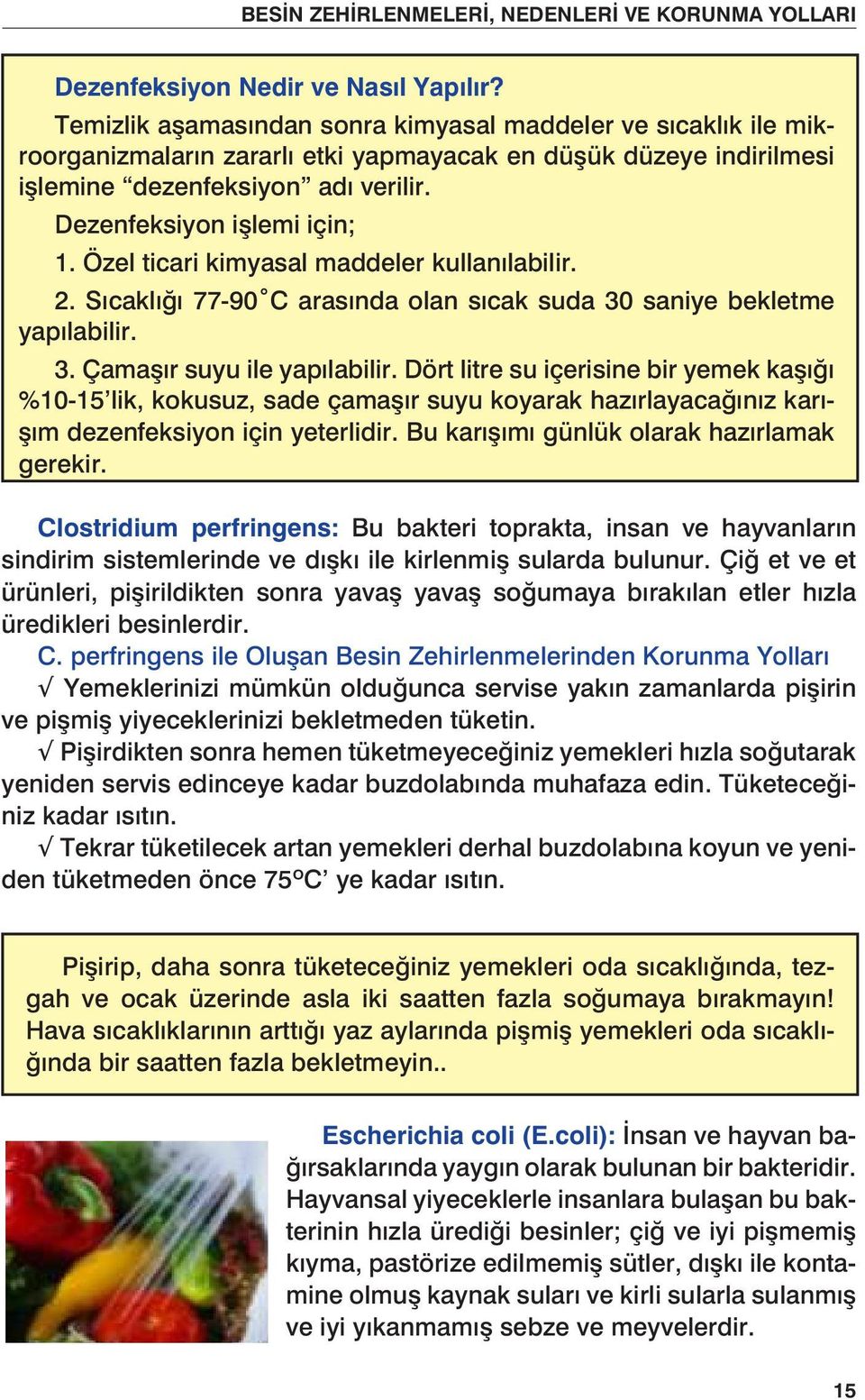 Özel ticari kimyasal maddeler kullanılabilir. 2. Sıcaklığı 77-90 C arasında olan sıcak suda 30 saniye bekletme yapılabilir.