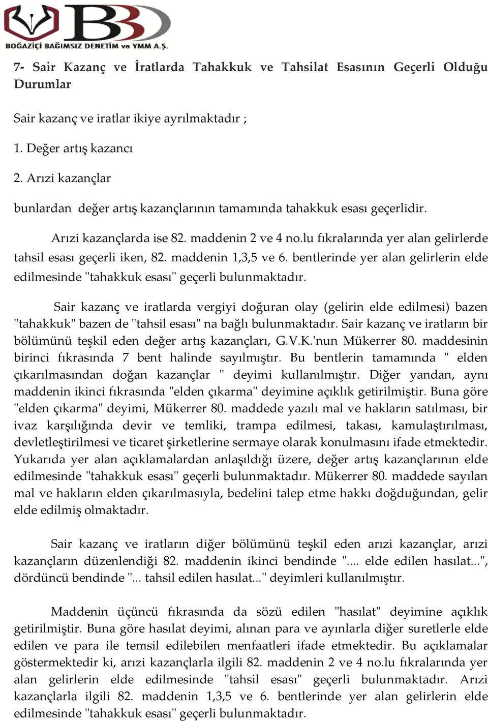 maddenin 1,3,5 ve 6. bentlerinde yer alan gelirlerin elde edilmesinde "tahakkuk esası" geçerli bulunmaktadır.