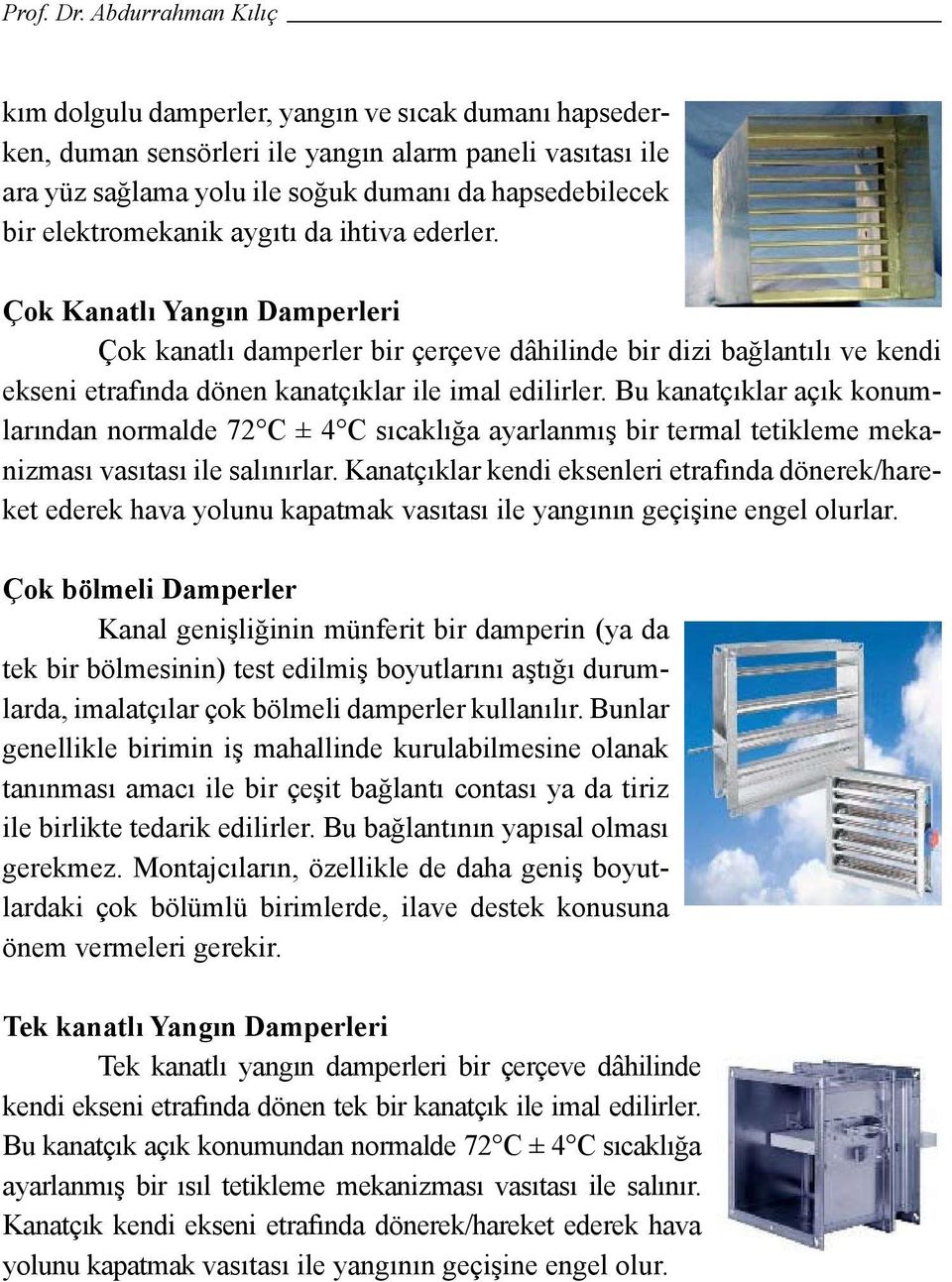 Bu kanatçıklar açık konumlarından normalde 72 C ± 4 C sıcaklığa ayarlanmış bir termal tetikleme mekanizması vasıtası ile salınırlar.