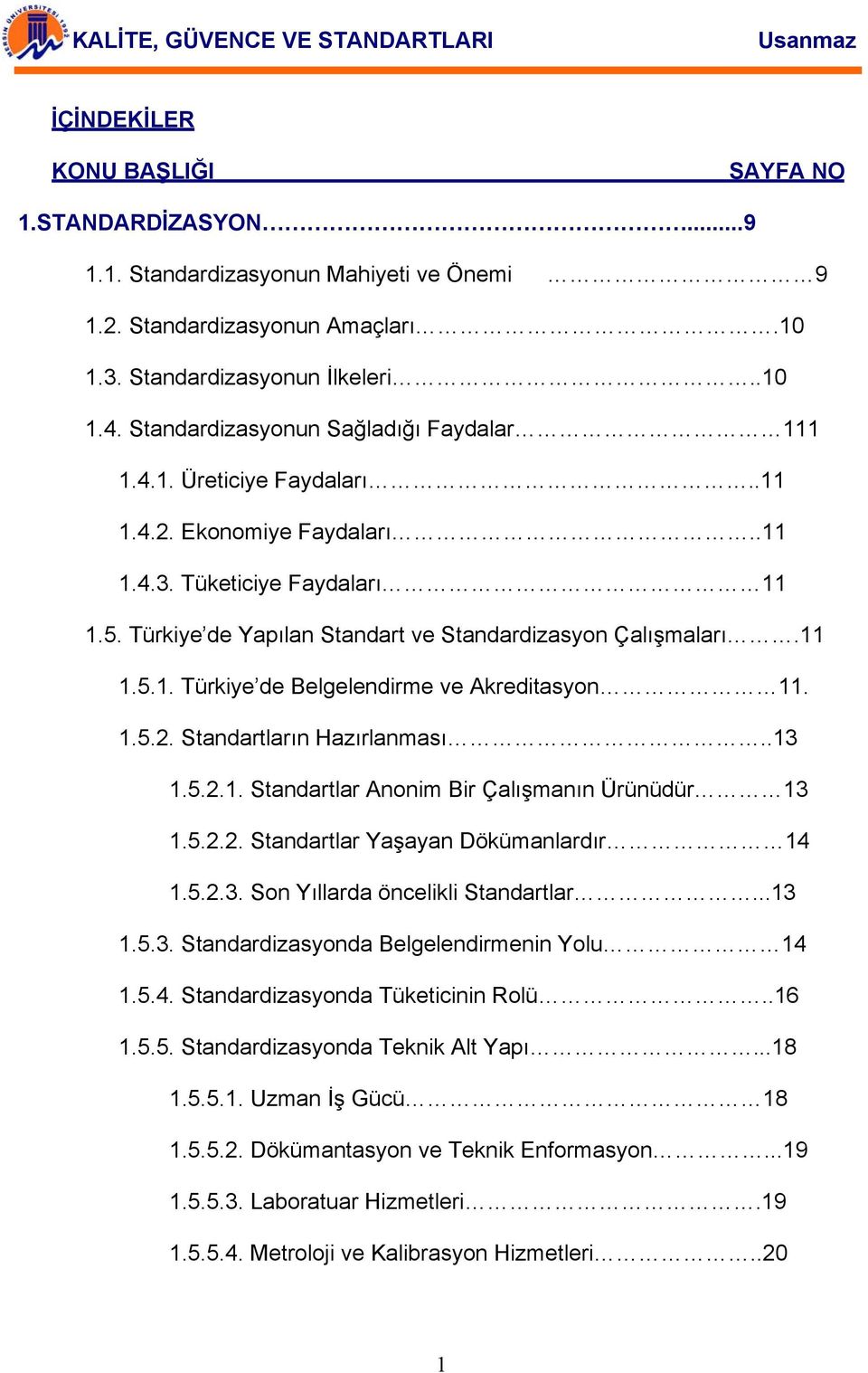 11 1.5.1. Türkiye de Belgelendirme ve Akreditasyon 11. 1.5.2. Standartların Hazırlanması..13 1.5.2.1. Standartlar Anonim Bir Çalışmanın Ürünüdür 13 1.5.2.2. Standartlar Yaşayan Dökümanlardır 14 1.5.2.3. Son Yıllarda öncelikli Standartlar.