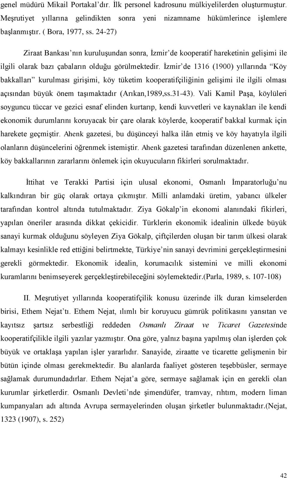 Ġzmir de 1316 (1900) yıllarında Köy bakkalları kurulması giriģimi, köy tüketim kooperatifçiliğinin geliģimi ile ilgili olması açısından büyük önem taģımaktadır (Arıkan,1989,ss.31-43).