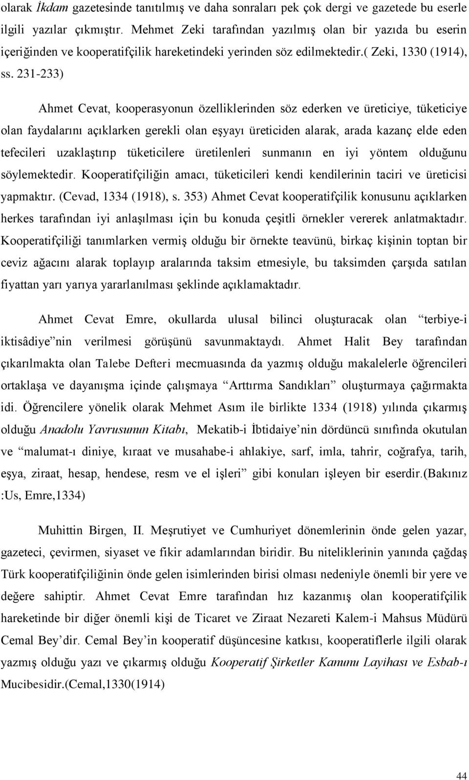 231-233) Ahmet Cevat, kooperasyonun özelliklerinden söz ederken ve üreticiye, tüketiciye olan faydalarını açıklarken gerekli olan eģyayı üreticiden alarak, arada kazanç elde eden tefecileri