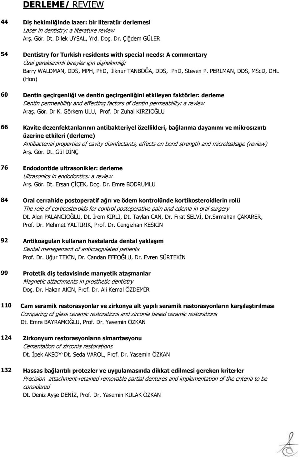 PERLMAN, DDS, MScD, DHL (Hon) 60 Dentin geçirgenliği ve dentin geçirgenliğini etkileyen faktörler: derleme Dentin permeability and effecting factors of dentin permeability: a review Araş. Gör. Dr K.