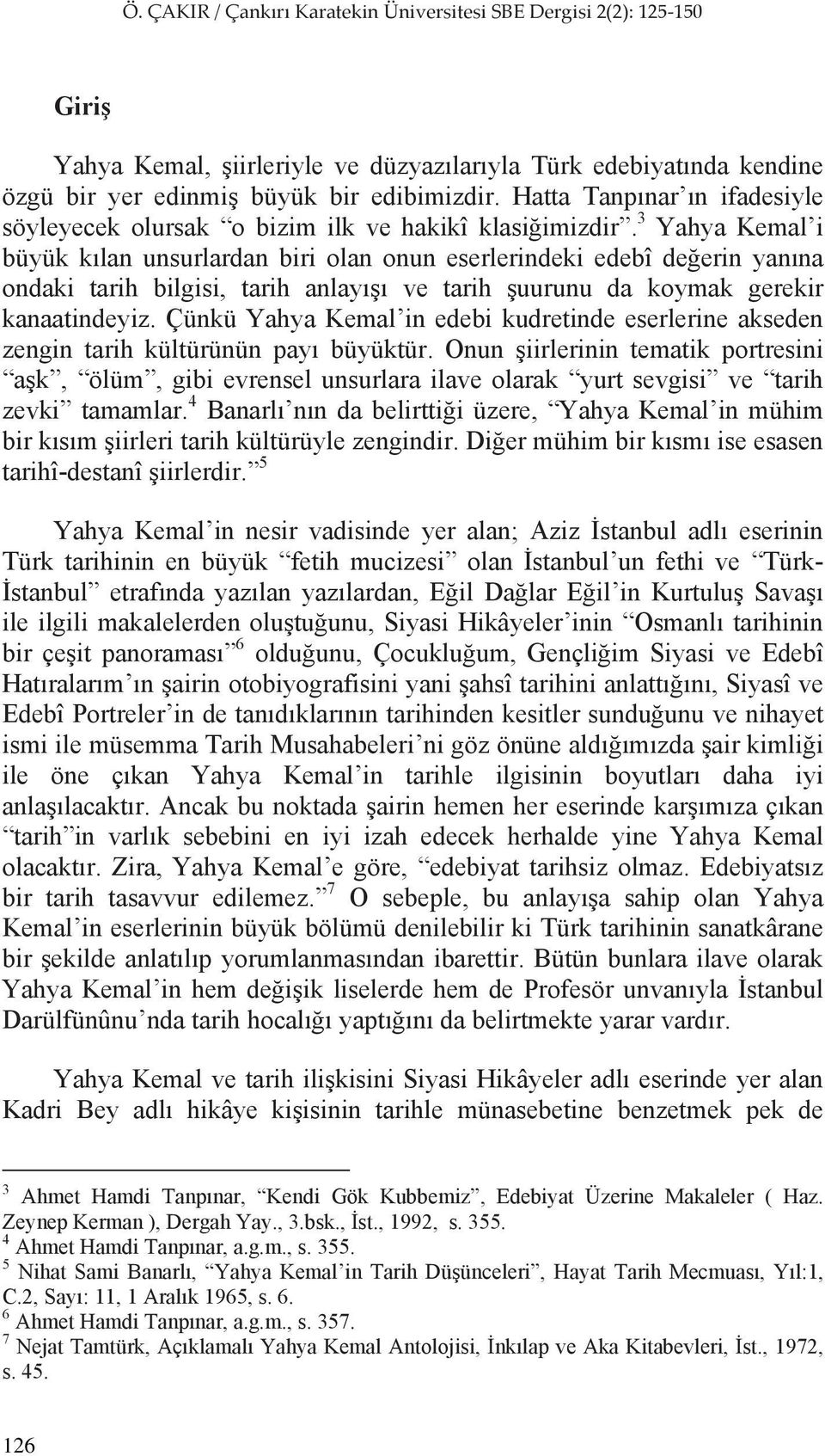 Çünkü Yahya Kemal in edebi kudretinde eserlerine akseden zengin tarih kültürünün pay büyüktür.