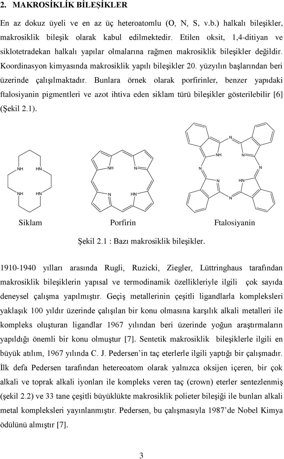 yüzyılın başlarından beri üzerinde çalışılmaktadır. Bunlara örnek olarak porfirinler, benzer yapıdaki ftalosiyanin pigmentleri ve azot ihtiva eden siklam türü bileşikler gösterilebilir [6] (Şekil 2.