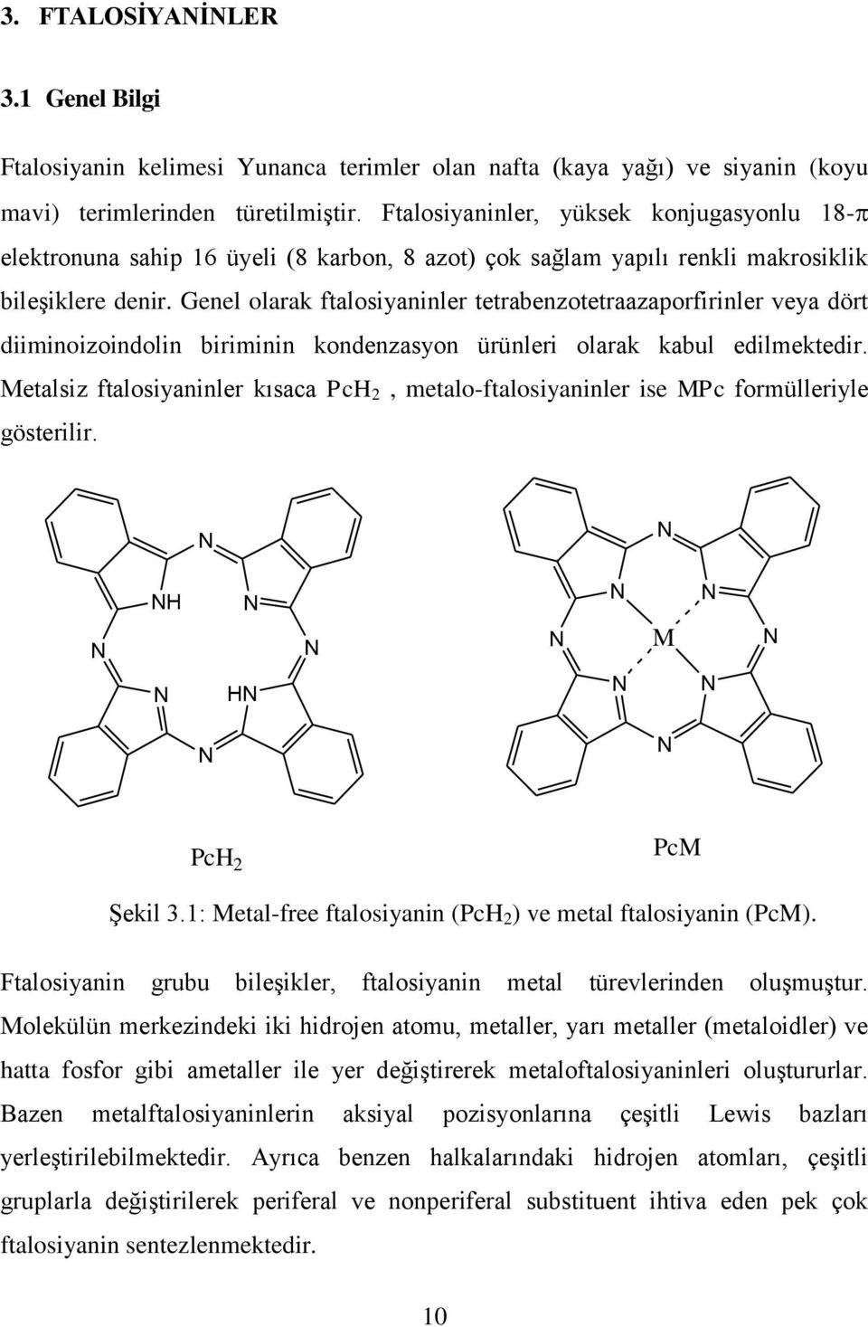 Genel olarak ftalosiyaninler tetrabenzotetraazaporfirinler veya dört diiminoizoindolin biriminin kondenzasyon ürünleri olarak kabul edilmektedir.