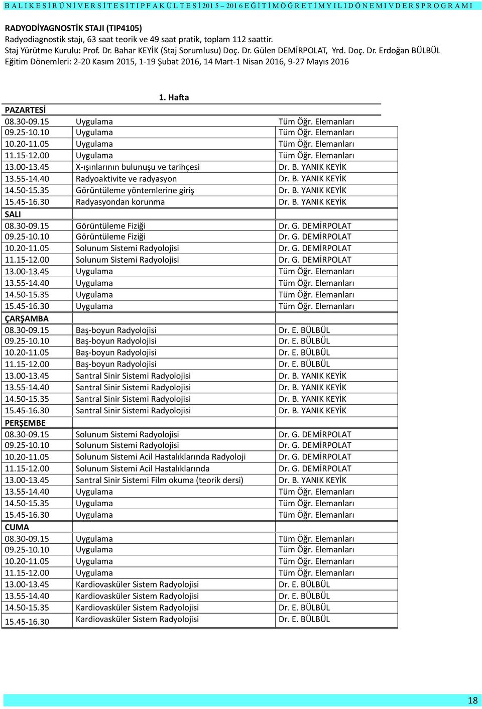 Elemanları 10.20-11.05 Uygulama Tüm Öğr. Elemanları 11.15-12.00 Uygulama Tüm Öğr. Elemanları 13.00-13.45 X-ışınlarının bulunuşu ve tarihçesi Dr. B. YANIK KEYİK 13.55-14.