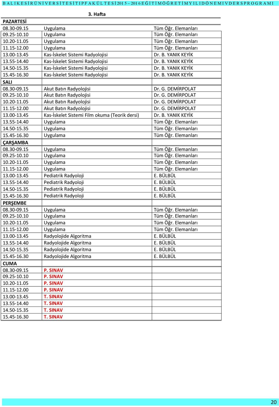 30 Kas-İskelet Sistemi Radyolojisi Dr. B. YANIK KEYİK 08.30-09.15 Akut Batın Radyolojisi Dr. G. DEMİRPOLAT 09.25-10.10 Akut Batın Radyolojisi Dr. G. DEMİRPOLAT 10.20-11.05 Akut Batın Radyolojisi Dr.