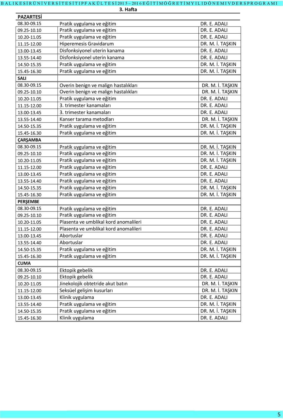 30 Pratik uygulama ve eğitim DR. M. İ. TAŞKIN 08.30-09.15 Overin benign ve malign hastalıkları DR. M. İ. TAŞKIN 09.25-10.10 Overin benign ve malign hastalıkları DR. M. İ. TAŞKIN 10.20-11.