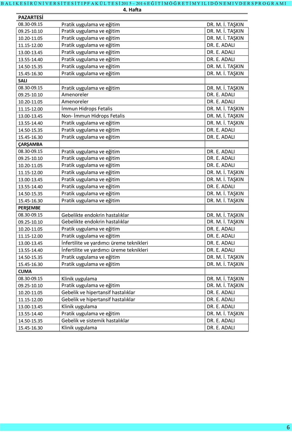 TAŞKIN 15.45-16.30 Pratik uygulama ve eğitim DR. M. İ. TAŞKIN 08.30-09.15 Pratik uygulama ve eğitim DR. M. İ. TAŞKIN 09.25-10.10 Amenoreler DR. E. ADALI 10.20-11.05 Amenoreler DR. E. ADALI 11.15-12.
