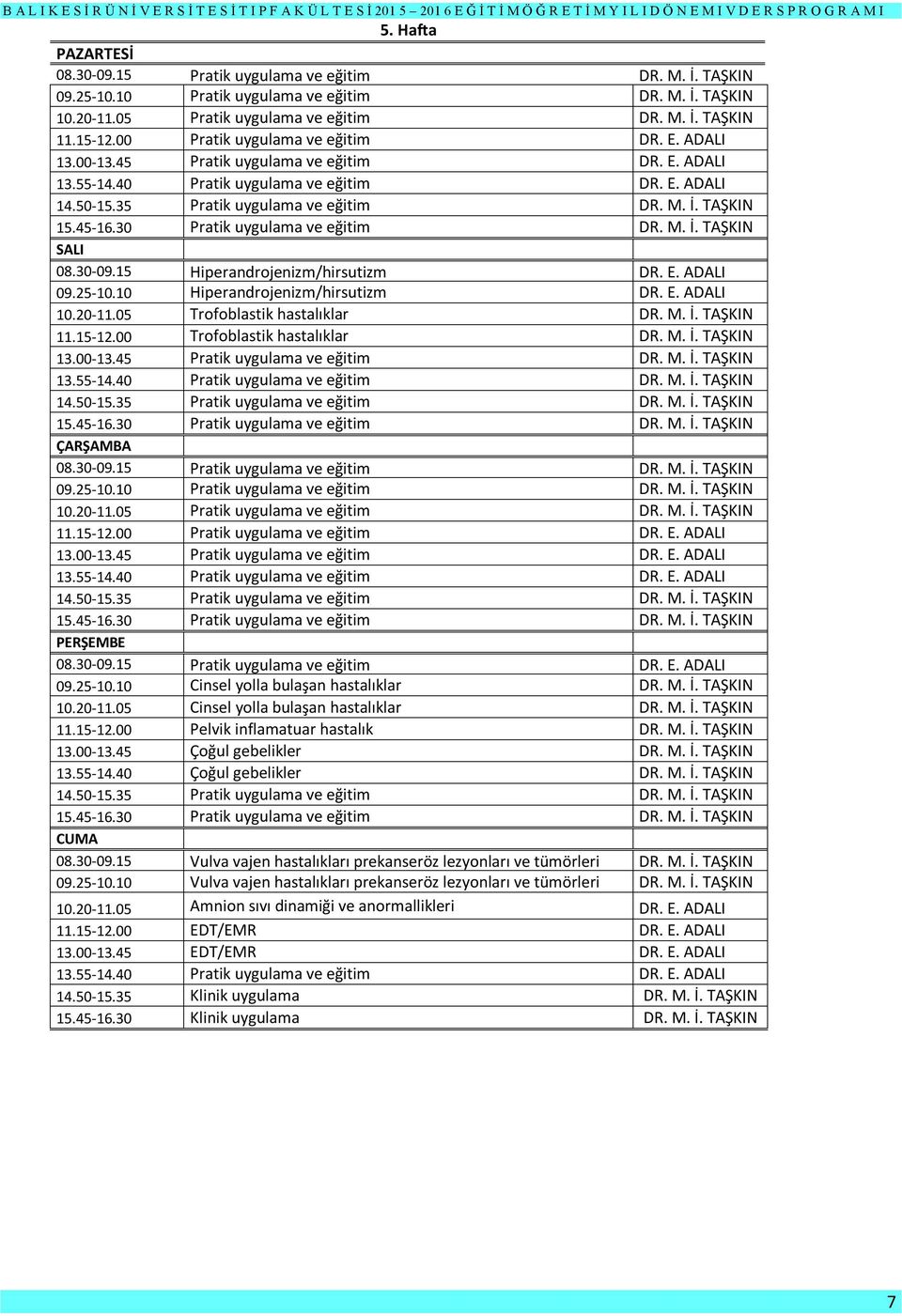 TAŞKIN 15.45-16.30 Pratik uygulama ve eğitim DR. M. İ. TAŞKIN 08.30-09.15 Hiperandrojenizm/hirsutizm DR. E. ADALI 09.25-10.10 Hiperandrojenizm/hirsutizm DR. E. ADALI 10.20-11.