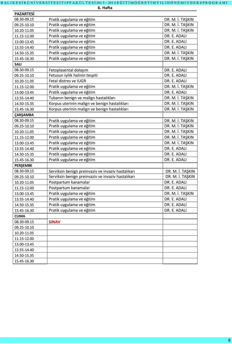 TAŞKIN 15.45-16.30 Pratik uygulama ve eğitim DR. M. İ. TAŞKIN 08.30-09.15 Fetoplasental dolaşım DR. E. ADALI 09.25-10.10 Fetusun iyilik halinin tespiti DR. E. ADALI 10.20-11.