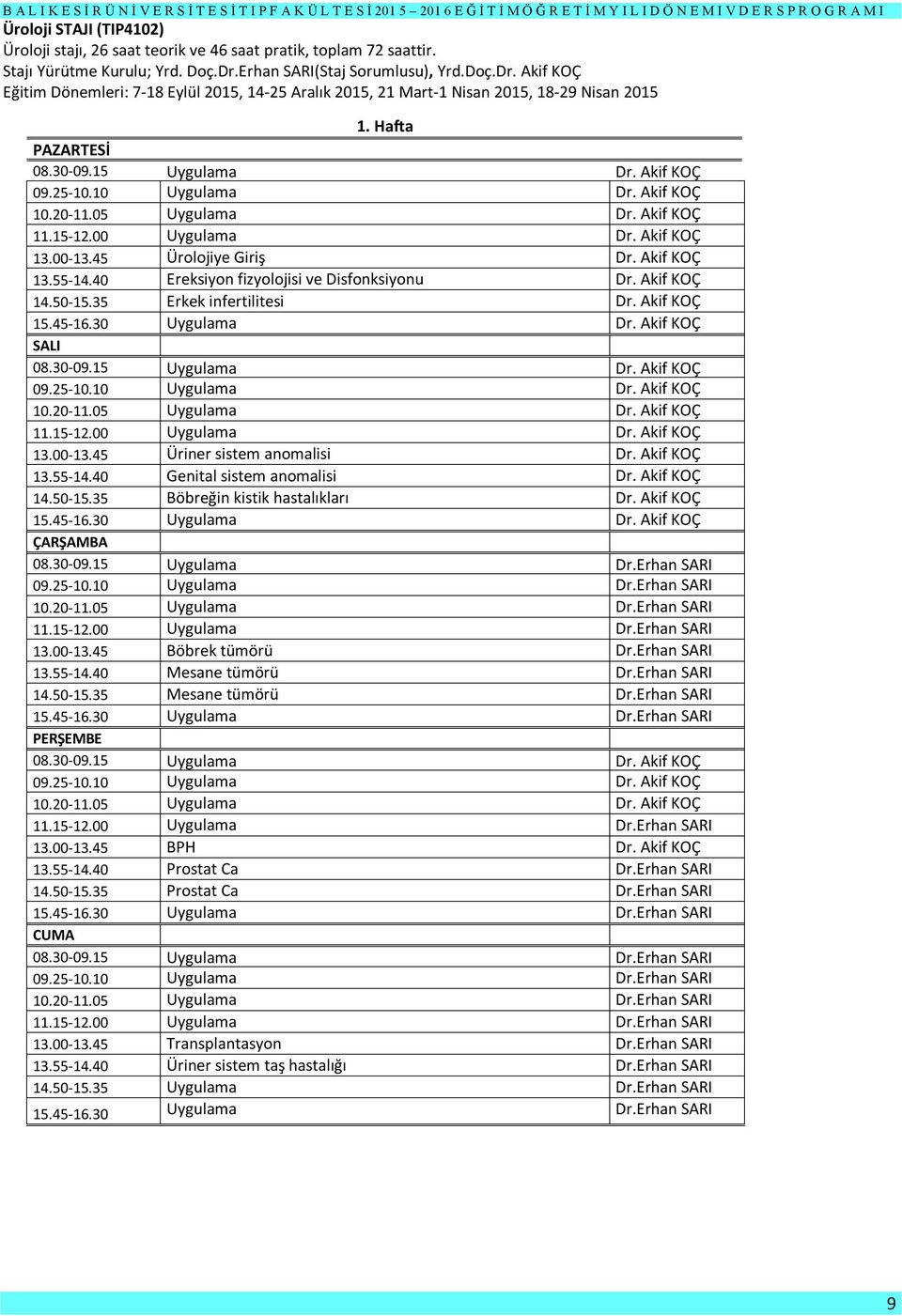 Akif KOÇ Dr. Akif KOÇ 10.20-11.05 Uygulama Dr. Akif KOÇ 11.15-12.00 Uygulama Dr. Akif KOÇ 13.00-13.45 Ürolojiye Giriş Dr. Akif KOÇ 13.55-14.40 Ereksiyon fizyolojisi ve Disfonksiyonu Dr. Akif KOÇ 14.