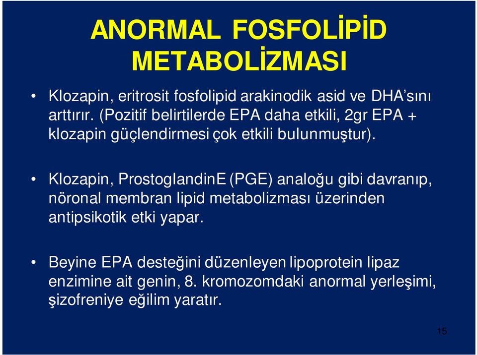 Klozapin, ProstoglandinE (PGE) analoğu gibi davranıp, nöronal membran lipid metabolizması üzerinden antipsikotik