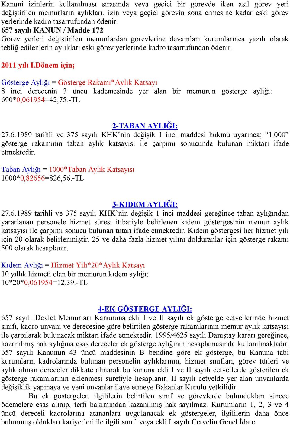 657 sayılı KANUN / Madde 172 Görev yerleri değiştirilen memurlardan görevlerine devamları kurumlarınca yazılı olarak tebliğ edilenlerin aylıkları eski görev yerlerinde kadro  2011 yılı I.