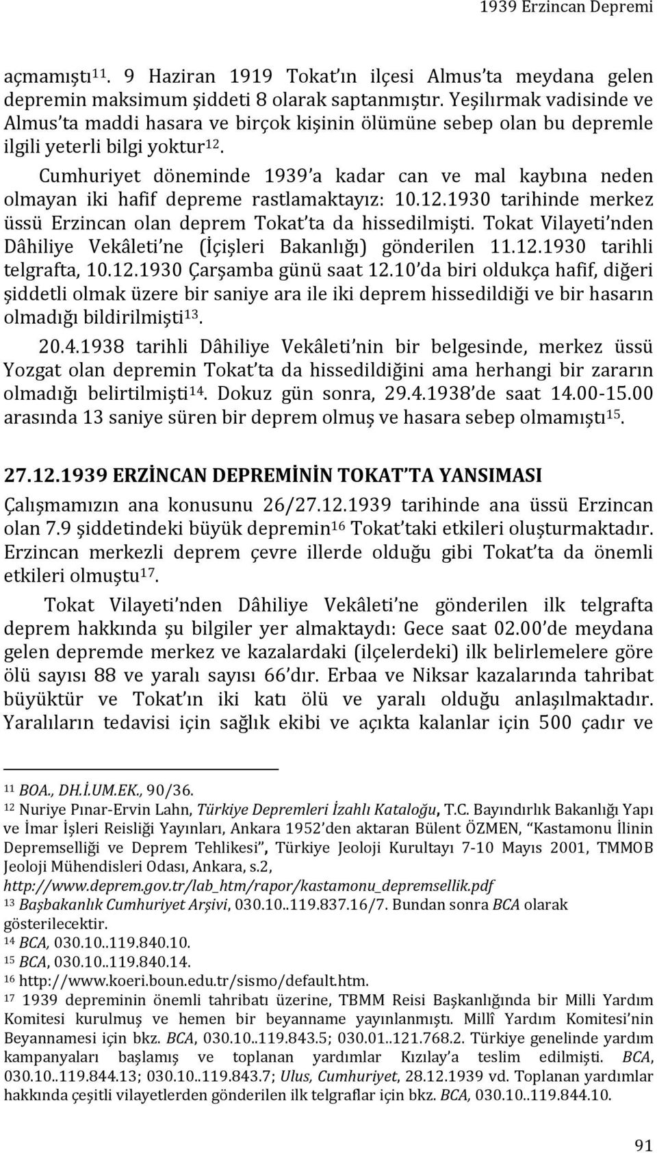 Cumhuriyet döneminde 1939 a kadar can ve mal kaybına neden olmayan iki hafif depreme rastlamaktayız: 10.12.1930 tarihinde merkez üssü Erzincan olan deprem Tokat ta da hissedilmişti.