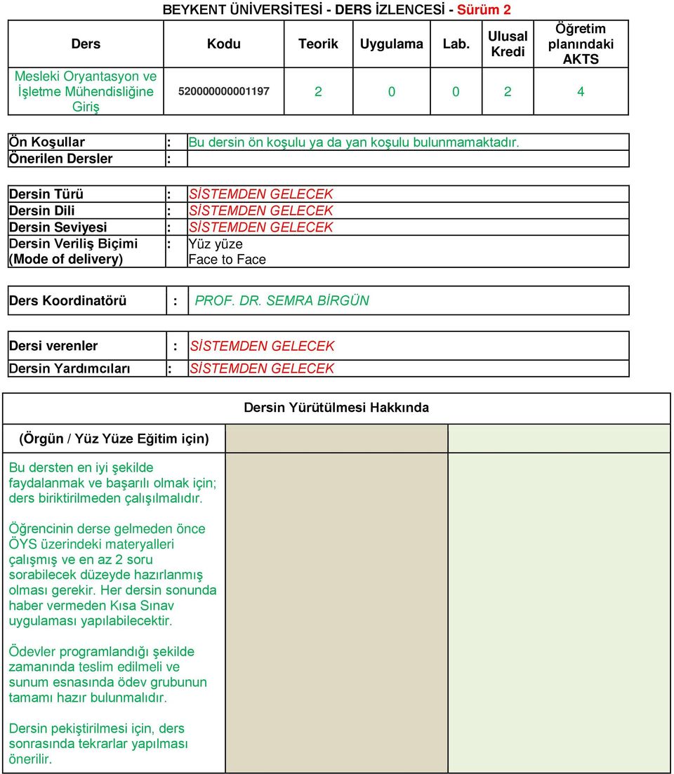 Önerilen Dersler : Dersin Türü : SİSTEMDEN GELECEK Dersin Dili : SİSTEMDEN GELECEK Dersin Seviyesi : SİSTEMDEN GELECEK Dersin Veriliş Biçimi (Mode of delivery) : Yüz yüze Face to Face Ders