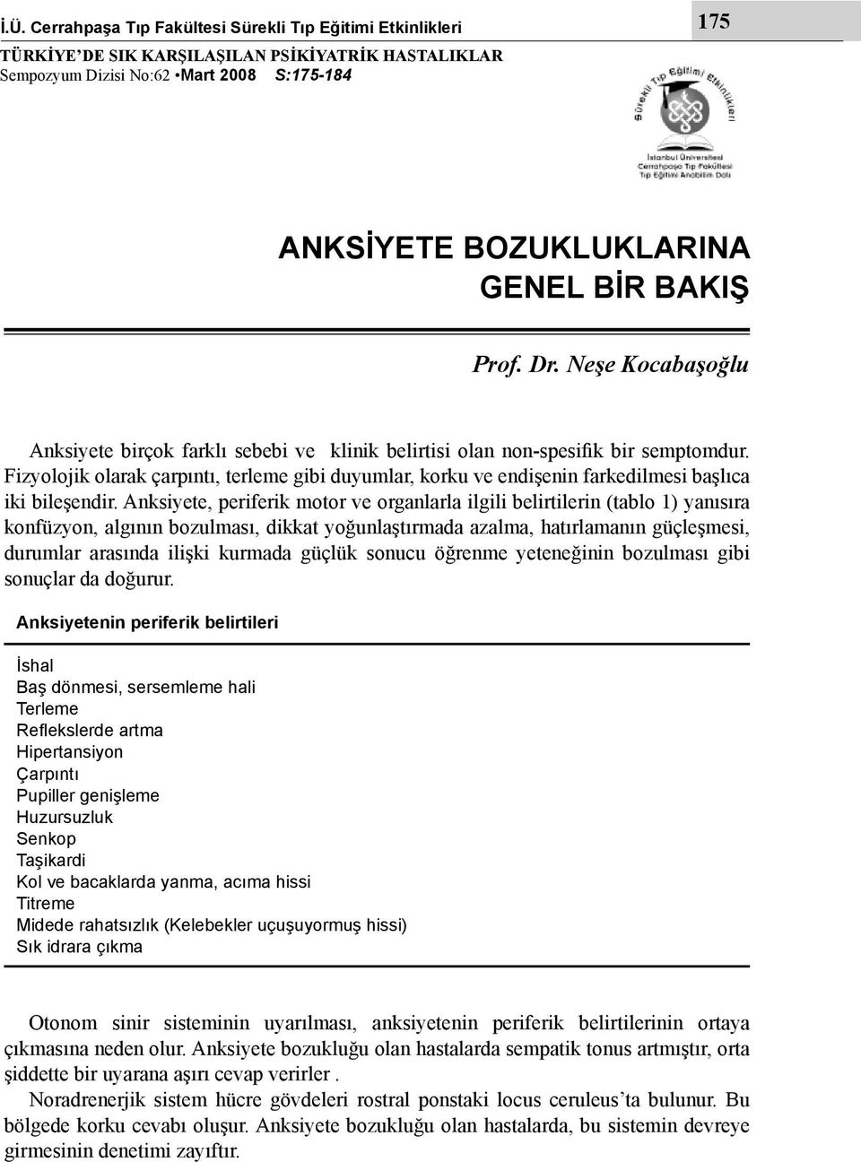 Fizyolojik olarak çarpıntı, terleme gibi duyumlar, korku ve endişenin farkedilmesi başlıca iki bileşendir.