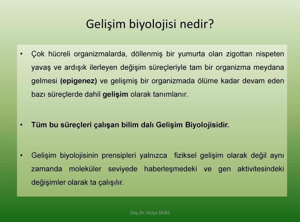 organizma meydana gelmesi (epigenez) ve gelişmiş bir organizmada ölüme kadar devam eden bazı süreçlerde dahil gelişim olarak