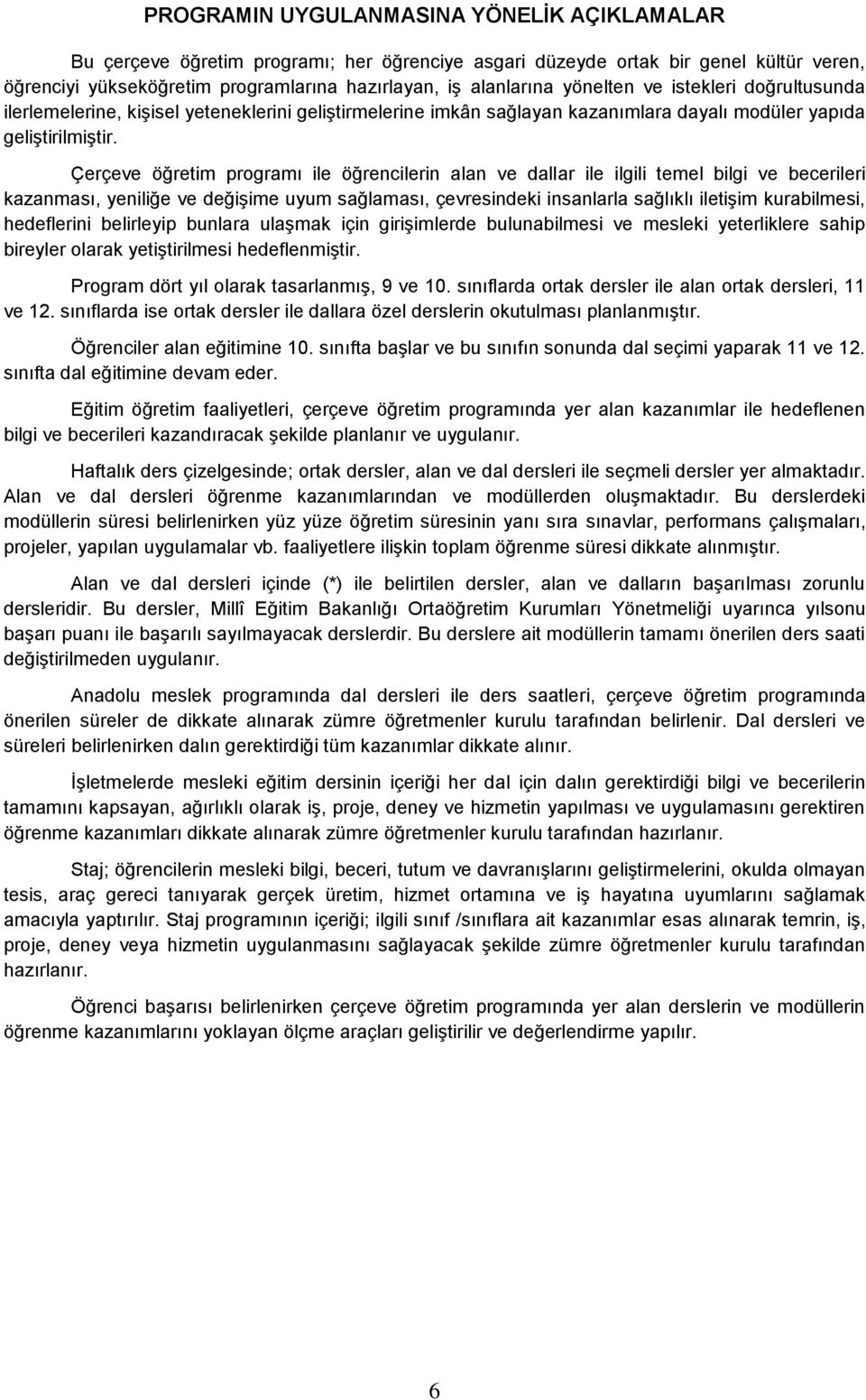 Çerçeve öğretim programı ile öğrencilerin alan ve dallar ile ilgili temel bilgi ve becerileri kazanması, yeniliğe ve değişime uyum sağlaması, çevresindeki insanlarla sağlıklı iletişim kurabilmesi,