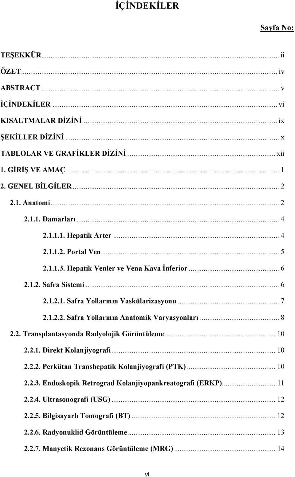 .. 7 2.1.2.2. Safra Yollarının Anatomik Varyasyonları... 8 2.2. Transplantasyonda Radyolojik Görüntüleme... 10 2.2.1. Direkt Kolanjiyografi... 10 2.2.2. Perkütan Transhepatik Kolanjiyografi (PTK).