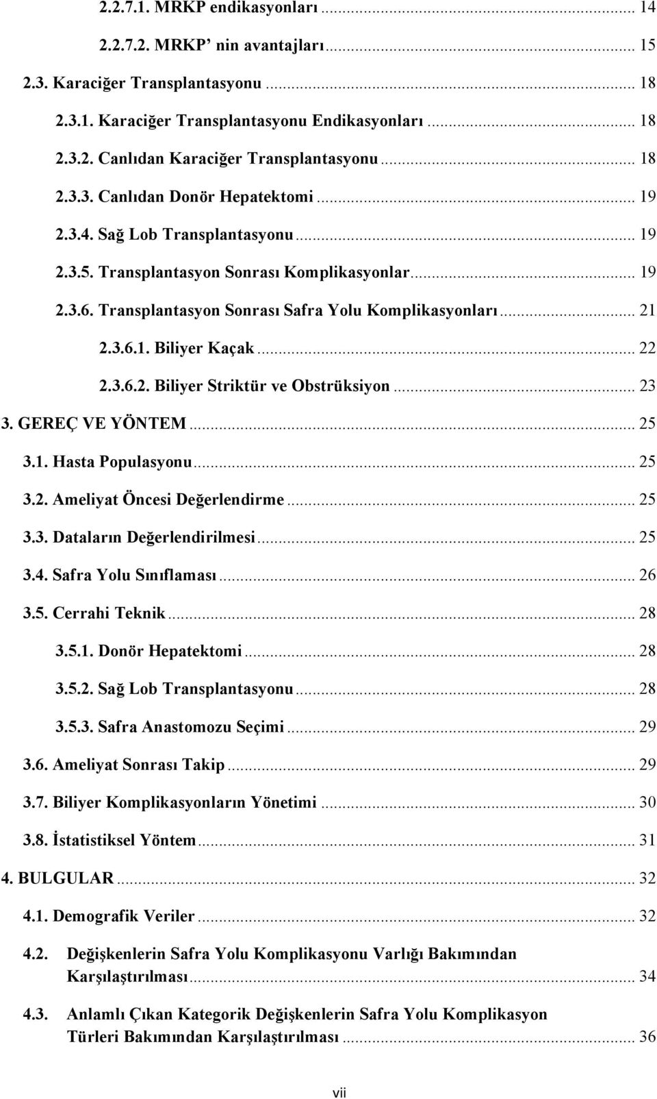 .. 21 2.3.6.1. Biliyer Kaçak... 22 2.3.6.2. Biliyer Striktür ve Obstrüksiyon... 23 3. GEREÇ VE YÖNTEM... 25 3.1. Hasta Populasyonu... 25 3.2. Ameliyat Öncesi Değerlendirme... 25 3.3. Dataların Değerlendirilmesi.