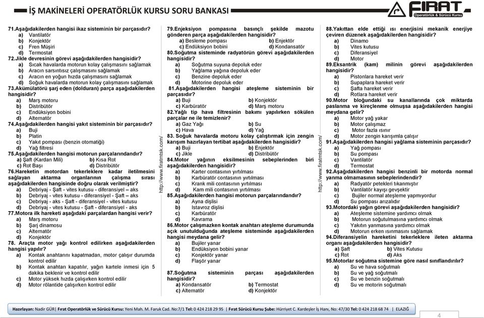 havalarda motorun kolay çalışmasını sağlamak 73.Akümülatörü şarj eden (dolduran) parça aşağıdakilerden a) Marş motoru b) Distribütör c) Endüksiyon bobini d) Alternatör 74.