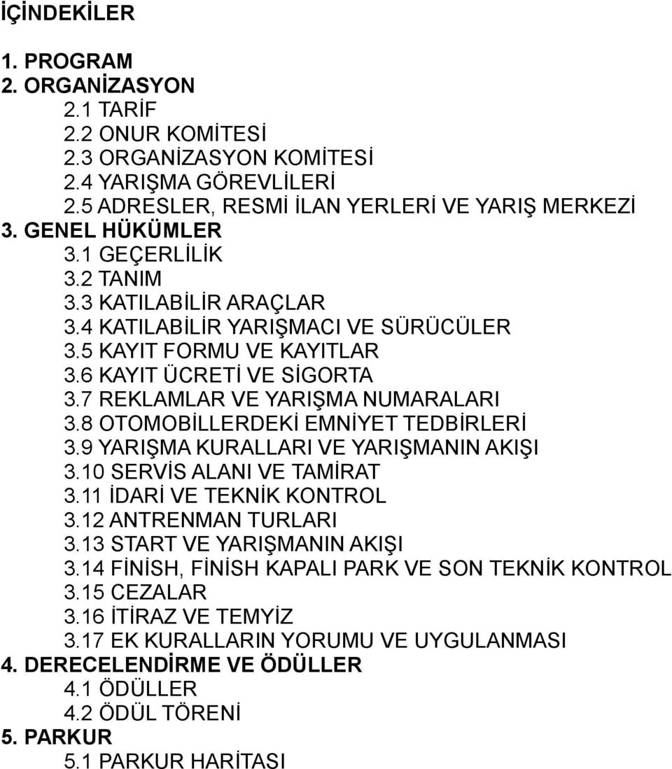 8 OTOMOBİLLERDEKİ EMNİYET TEDBİRLERİ 3.9 YARIŞMA KURALLARI VE YARIŞMANIN AKIŞI 3.10 SERVİS ALANI VE TAMİRAT 3.11 İDARİ VE TEKNİK KONTROL 3.12 ANTRENMAN TURLARI 3.13 START VE YARIŞMANIN AKIŞI 3.