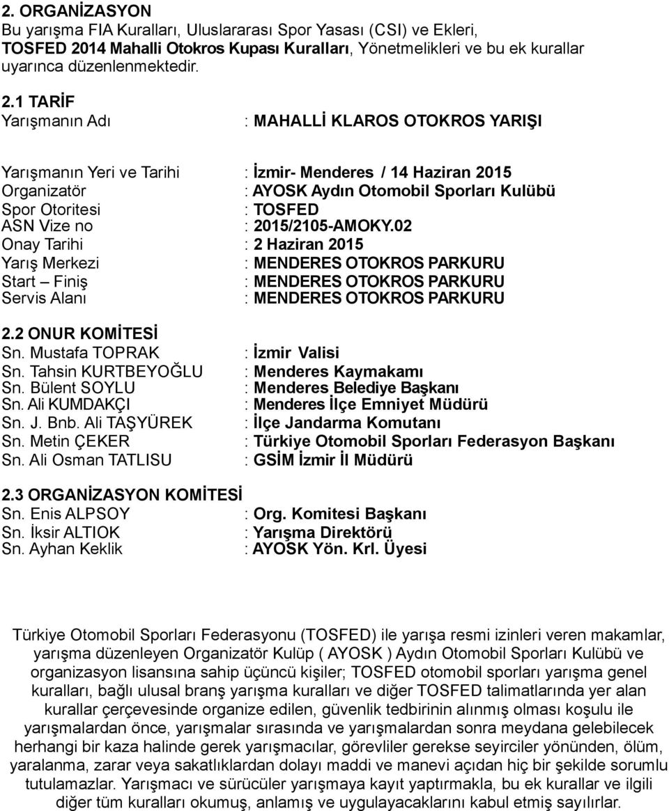 1 TARİF Yarışmanın Adı : MAHALLİ KLAROS OTOKROS YARIŞI Yarışmanın Yeri ve Tarihi : İzmir- Menderes / 14 Haziran 2015 Organizatör : AYOSK Aydın Otomobil Sporları Kulübü Spor Otoritesi : TOSFED ASN