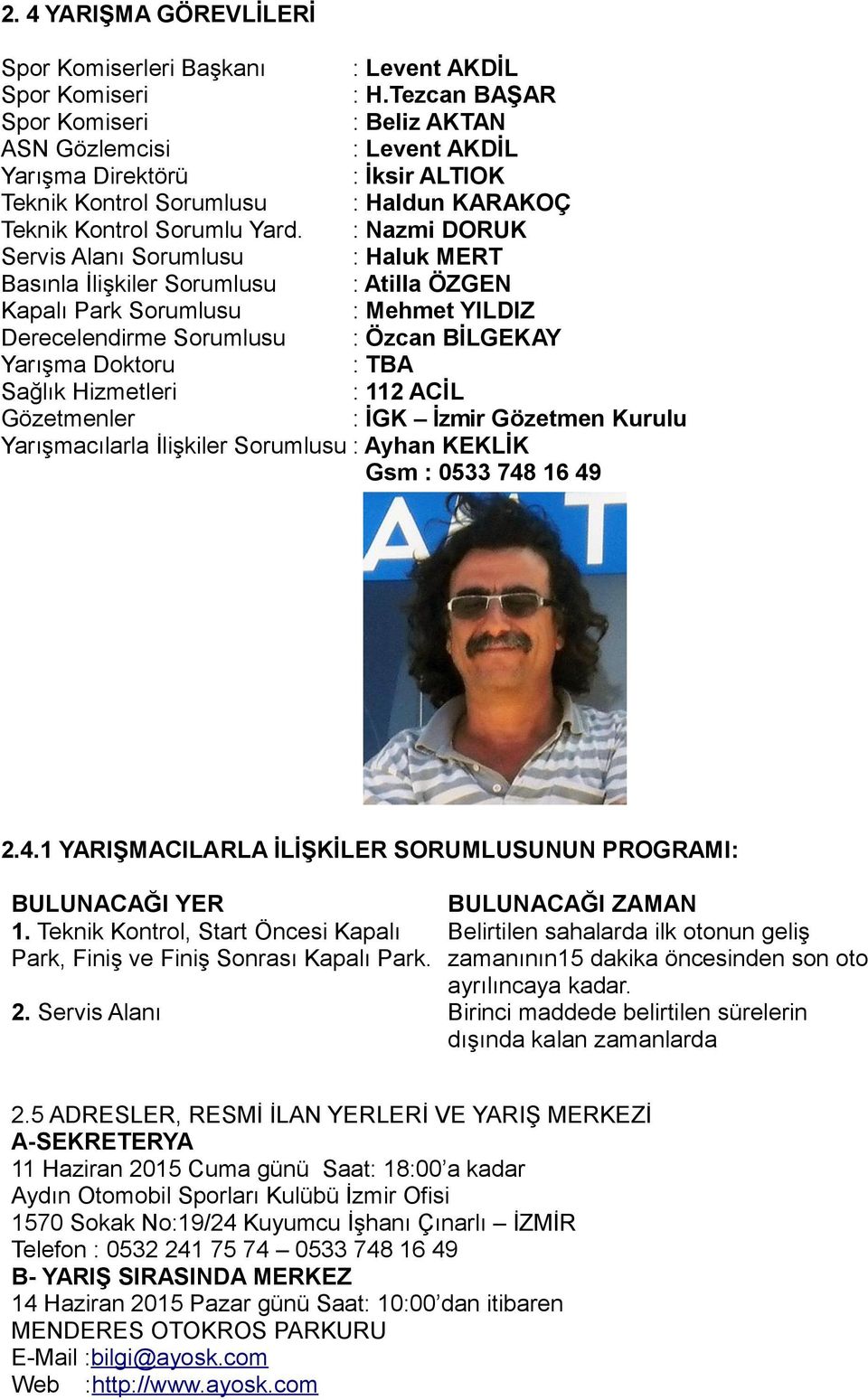 : Nazmi DORUK Servis Alanı Sorumlusu : Haluk MERT Basınla İlişkiler Sorumlusu : Atilla ÖZGEN Kapalı Park Sorumlusu : Mehmet YILDIZ Derecelendirme Sorumlusu : Özcan BİLGEKAY Yarışma Doktoru : TBA