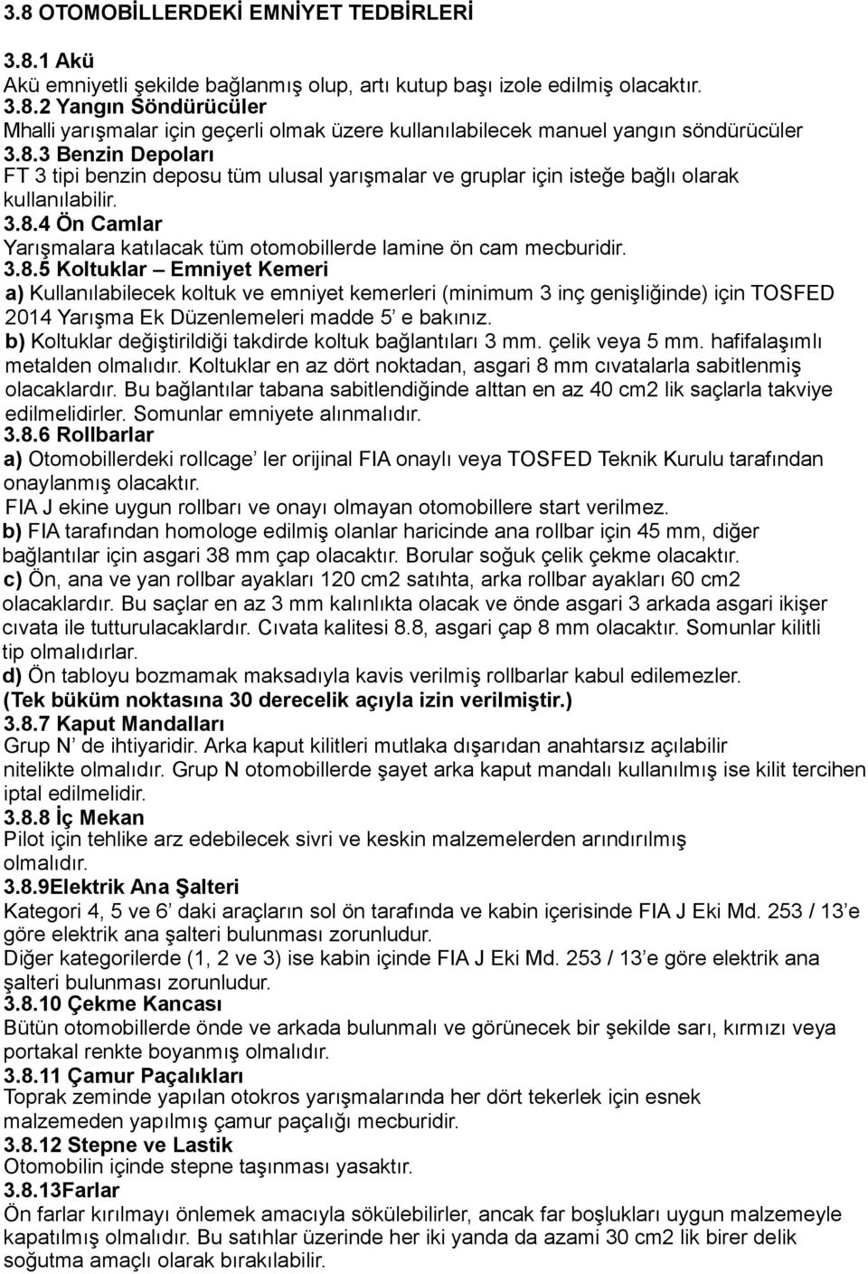 3.8.5 Koltuklar Emniyet Kemeri a) Kullanılabilecek koltuk ve emniyet kemerleri (minimum 3 inç genişliğinde) için TOSFED 2014 Yarışma Ek Düzenlemeleri madde 5 e bakınız.